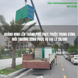 Quảng Ninh Lên Thành Phố Trung Ương: Môi Trường Xanh Phục Vụ Đại Lễ 28/08