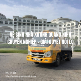 Vệ Sinh Nhà Xưởng Quảng Ninh: Giải Pháp Toàn Diện Giải Tỏa Nỗi Lo Cho Doanh Nghiệp